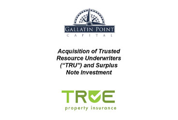 Gallatin Point Acquired Trusted Resource Underwriters (“TRU”) and Raised Over $1.25bn of Capital Commitments for Trusted Resource Underwriters Exchange (“TRUE”)
